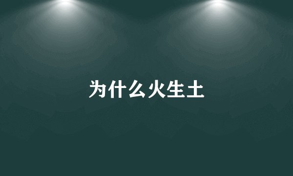 为什么火生土
