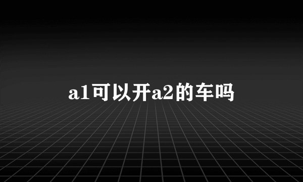 a1可以开a2的车吗