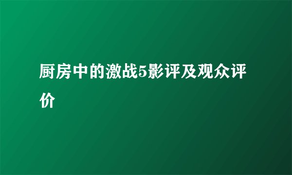 厨房中的激战5影评及观众评价