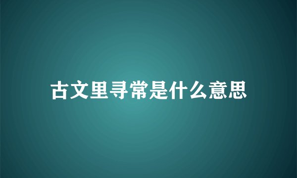 古文里寻常是什么意思