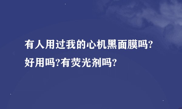 有人用过我的心机黑面膜吗?好用吗?有荧光剂吗?