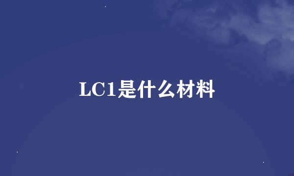 LC1是什么材料
