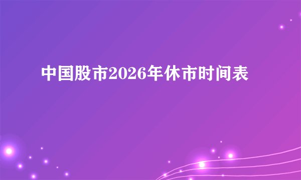 中国股市2026年休市时间表