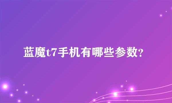 蓝魔t7手机有哪些参数？