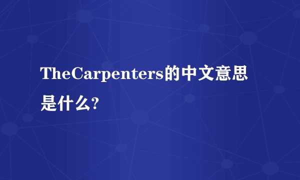 TheCarpenters的中文意思是什么?