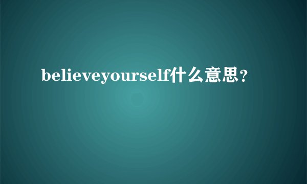 believeyourself什么意思？