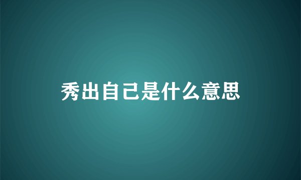 秀出自己是什么意思