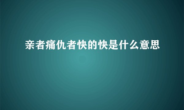 亲者痛仇者快的快是什么意思