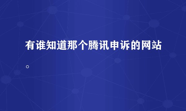 有谁知道那个腾讯申诉的网站。