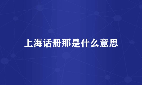 上海话册那是什么意思