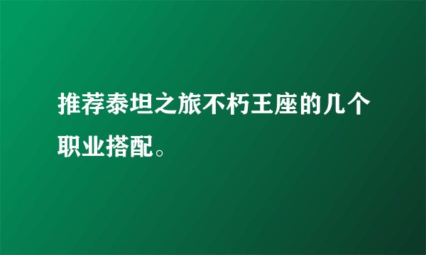 推荐泰坦之旅不朽王座的几个职业搭配。