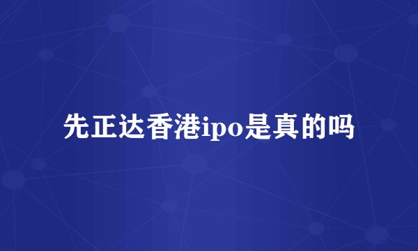 先正达香港ipo是真的吗