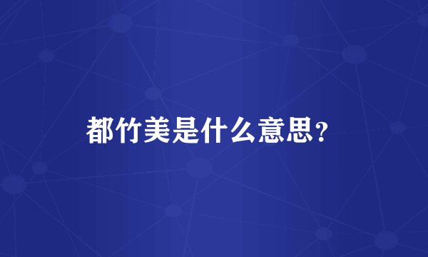 都竹美是什么意思？