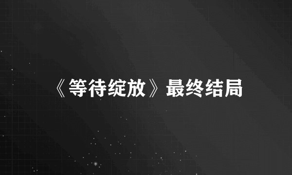 《等待绽放》最终结局