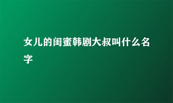 女儿的闺蜜韩剧大叔叫什么名字