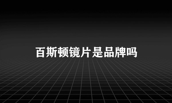 百斯顿镜片是品牌吗