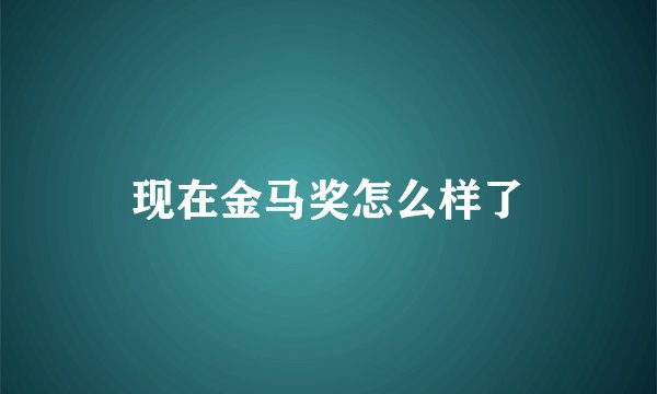 现在金马奖怎么样了