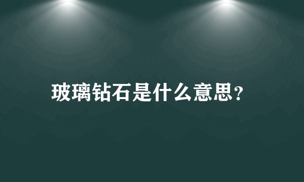 玻璃钻石是什么意思？