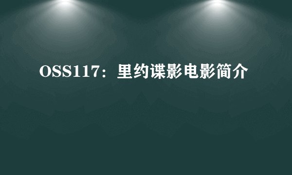OSS117：里约谍影电影简介