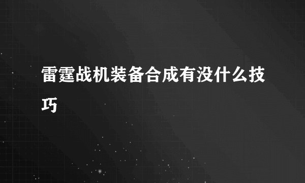 雷霆战机装备合成有没什么技巧