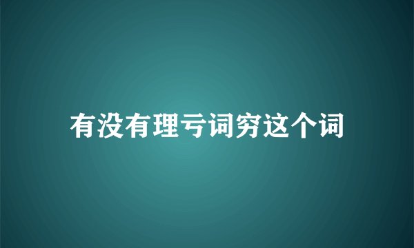 有没有理亏词穷这个词