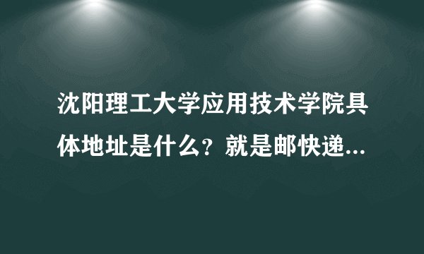 沈阳理工大学应用技术学院具体地址是什么？就是邮快递的那种，具体一点，还有邮编