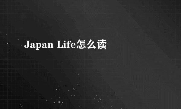 Japan Life怎么读