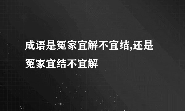 成语是冤家宜解不宜结,还是冤家宜结不宜解