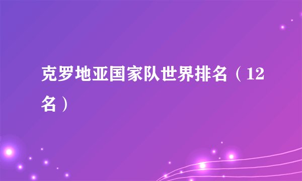 克罗地亚国家队世界排名（12名）