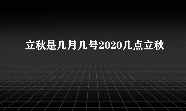 立秋是几月几号2020几点立秋