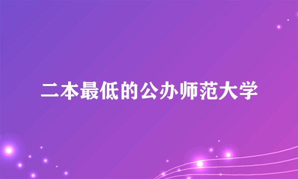 二本最低的公办师范大学