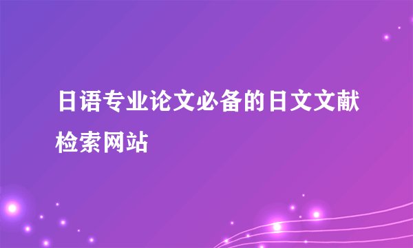 日语专业论文必备的日文文献检索网站