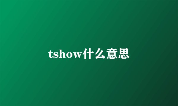 tshow什么意思