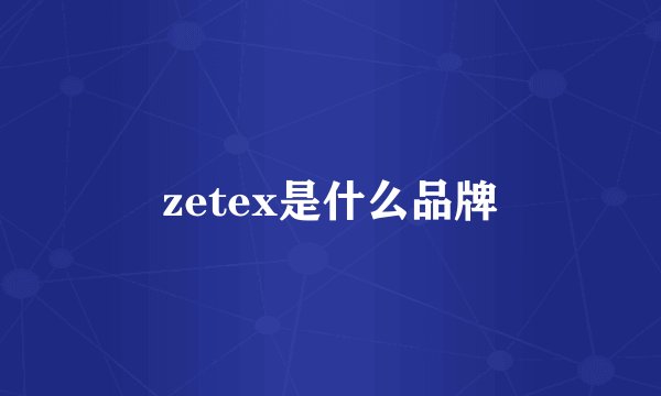 zetex是什么品牌