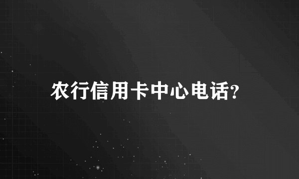 农行信用卡中心电话？