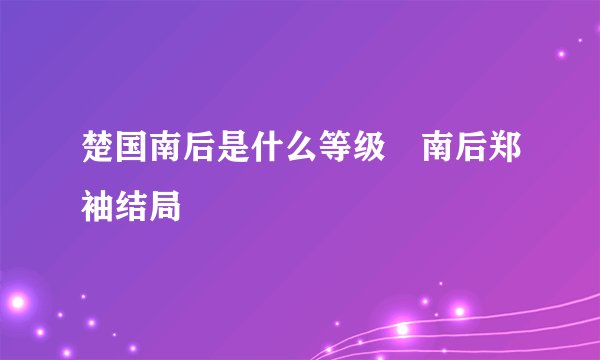 楚国南后是什么等级 南后郑袖结局