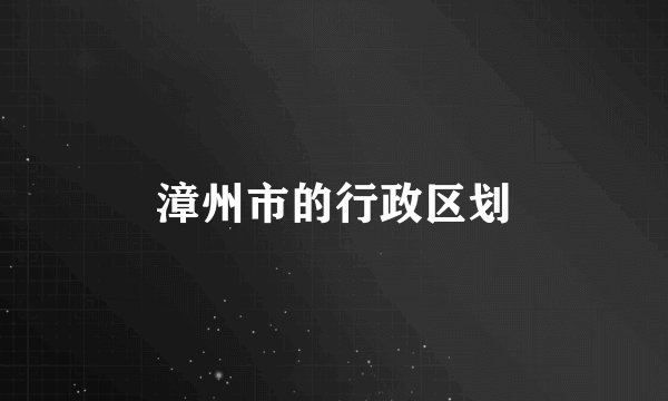 漳州市的行政区划