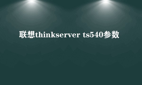 联想thinkserver ts540参数