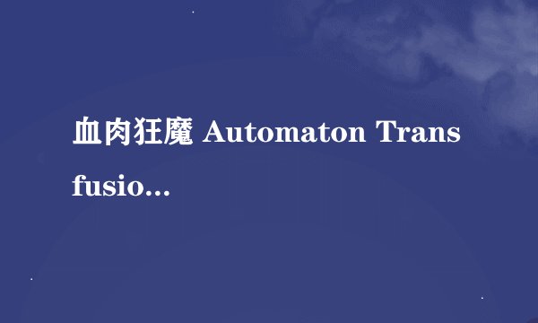 血肉狂魔 Automaton Transfusion剧情介绍