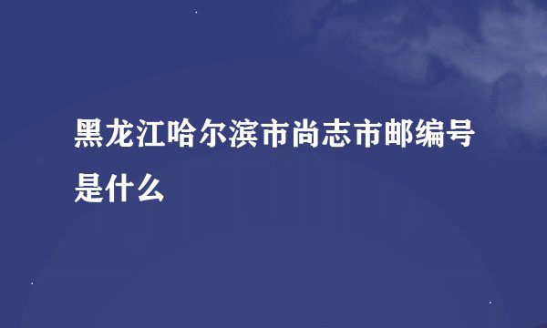 黑龙江哈尔滨市尚志市邮编号是什么