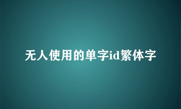 无人使用的单字id繁体字