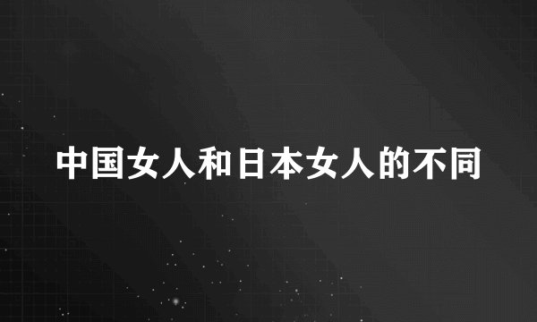 中国女人和日本女人的不同