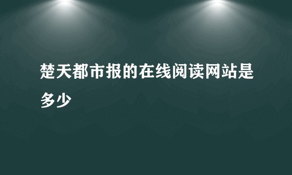 楚天都市报的在线阅读网站是多少