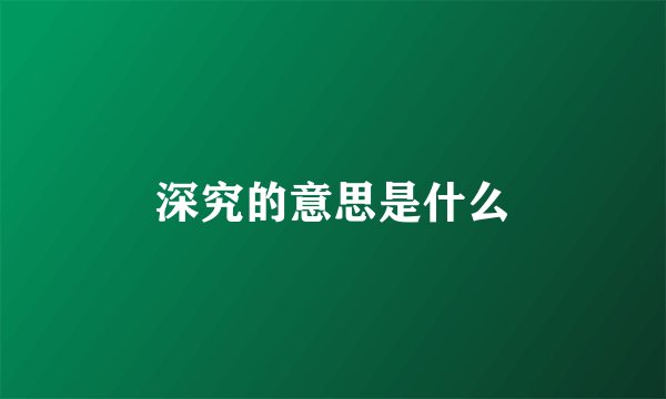 深究的意思是什么