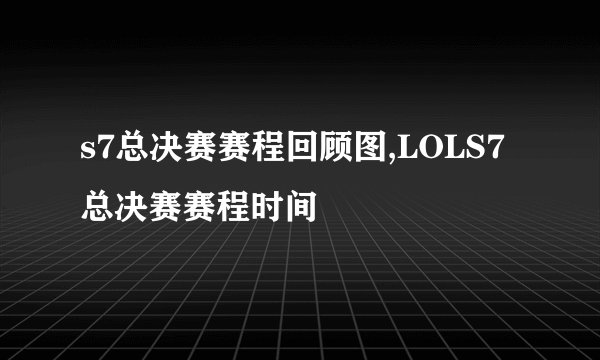 s7总决赛赛程回顾图,LOLS7总决赛赛程时间
