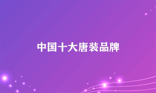 中国十大唐装品牌