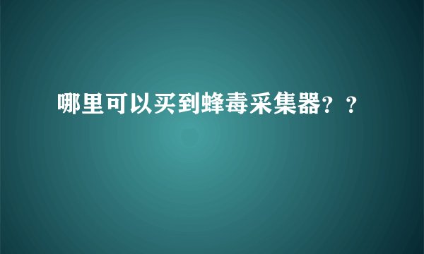 哪里可以买到蜂毒采集器？？