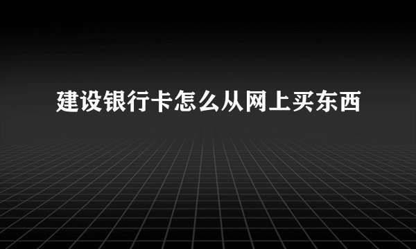 建设银行卡怎么从网上买东西