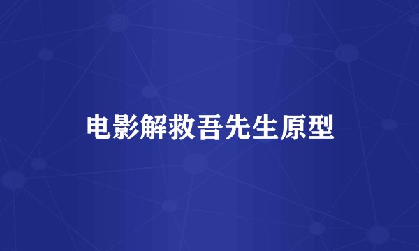 电影解救吾先生原型