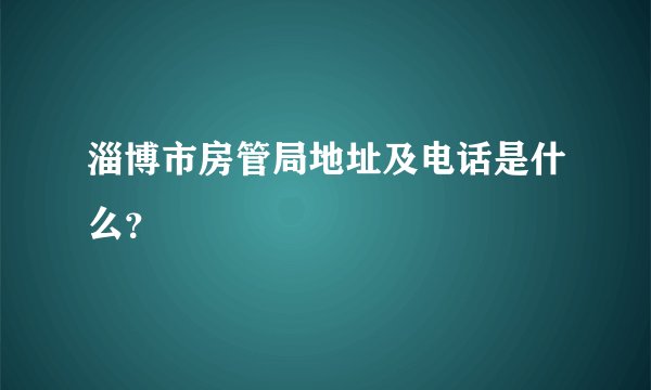 淄博市房管局地址及电话是什么？